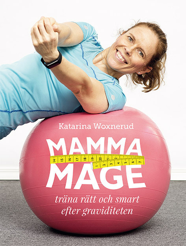 Mammamage : träna rätt och smart efter graviditeten; Katarina Woxnerud; 2016