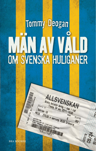 Män av våld : om svenska huliganer; Tommy Deogan; 2011