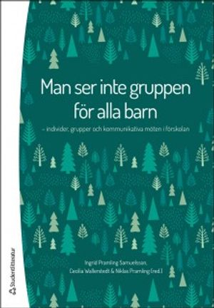 Man ser inte gruppen för alla barn - Individer, grupper och kommunikativa möten i förskolan; Ingrid Pramling Samuelsson, Cecilia Wallerstedt, Niklas Pramling, Torgeir Alvestad, Camilla Björklund, Elisabeth Doverborg, Mirella Forsberg Ahlcrona, Karin Gustafsson, Anette Hellman, Rauni Karlsson, Maelis Karlsson Lohmander, Anne Kultti, Pernilla Lagerlöf, Agneta Simeonsdotter Svensson; 2014