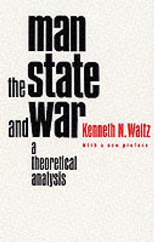 Man, the State, and War; Kenneth Waltz; 2001