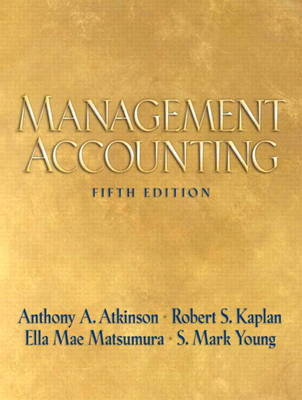 Management Accounting; Robert S. Kaplan, Paul Atkinson, Ella Mae Matsumura, S. Mark Young; 2006