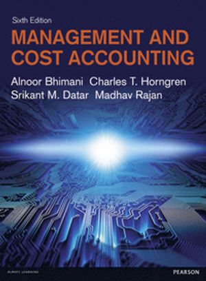 Management and Cost Accounting; Alnoor Bhimani, Charles T. Horngren; 2015