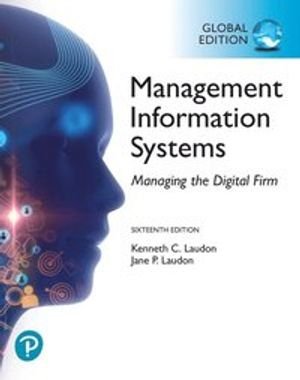 Management Information Systems: Managing the Digital Firm, Global Edition; Kenneth C. Laudon, Jane P. Laudon; 2019