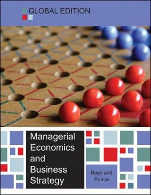 Managerial Economics and Business Strategy - Global Edition; Michael Baye; 2013