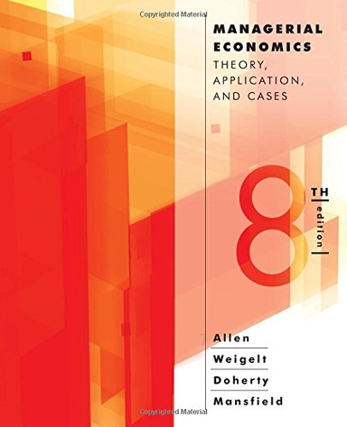 Managerial Economics: Theory, Applications, and Cases; W. Bruce Allen, Neil A. Doherty, Keith Weigelt, Edwin Mansfield; 2013