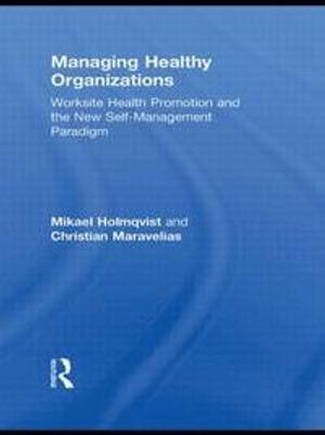 Managing Healthy Organizations; Mikael Holmqvist, Christian Maravelias; 2012