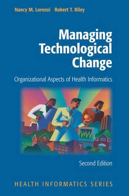 Managing Technological Change; Nancy M Lorenzi, Robert T Riley; 2010