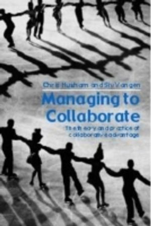 Managing to Collaborate; Chris Huxham, Siv Vangen; 2005