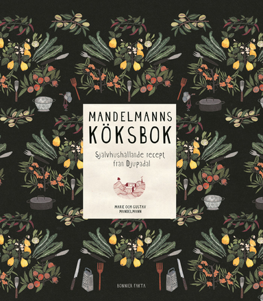 Mandelmanns köksbok : självhushållande recept från Djupadal; Gustav Mandelmann, Marie Mandelmann; 2016