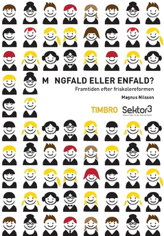 Mångfald eller enfald : framtiden efter friskolereformen; Ola Johansson, Magnus Nilsson; 2016