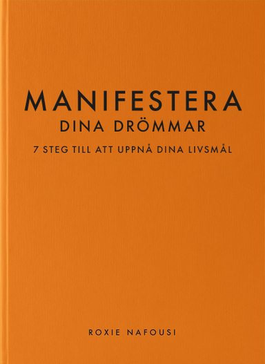 Manifestera dina drömmar : 7 steg till att uppnå dina livsmål; Roxie Nafousi; 2023