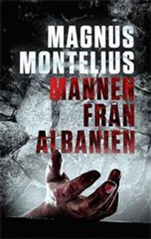 Mannen från Albanien : en roman om ett förräderi; Magnus Montelius; 2011