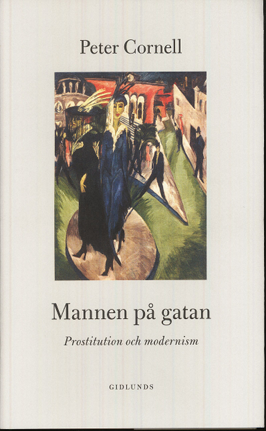 Mannen på gatan : prostitution och modernism; Peter Cornell; 2009