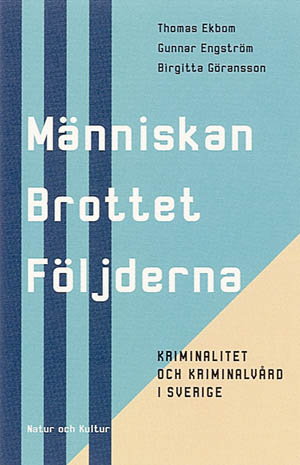 Människan, brottet, följderna : Kriminalitet och kriminalvård i Sverige; Thomas Ekbom, Gunnar Engström, Birgitta Göransson; 1999