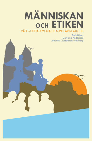 Människan och etiken : Välgrundad moral i en polariserad tid; Dan-Erik Andersson, Johanna Gustafsson Lundberg; 2019