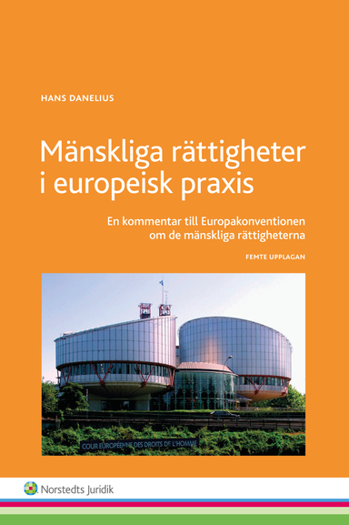 Mänskliga rättigheter i europeisk praxis : en kommentar till Europakonventionen om de mänskliga rättigheterna; Hans Danelius; 2015