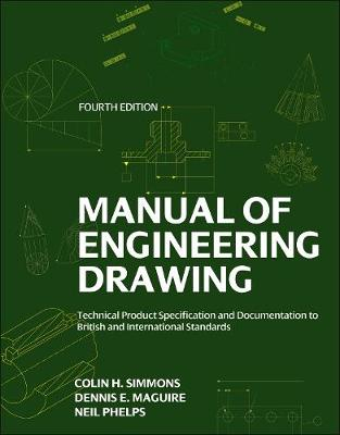 Manual of Engineering Drawing: Technical Product Specification and Documentation to British and International Standards; Colin H Simmons, Dennis E Maguire, Neil Phelps; 2012