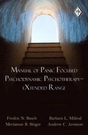 Manual of Panic Focused Psychodynamic Psychotherapy - eXtended Range; Fredric N Busch, Barbara L Milrod, Meriamne B Singer, Andrew C Aronson; 2011