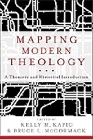 Mapping Modern Theology  A Thematic and Historical Introduction; Bruce L McCormack, Kelly M Kapic; 2012