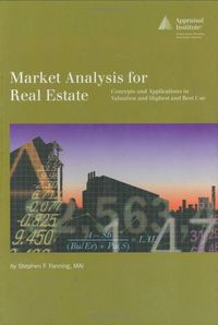 Market Analysis for Real Estate: Concepts and Applications in Valuation and Highest and Best Use; Stephen F. Fanning; 2005