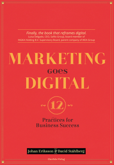 Marketing goes digital : 12 Practices for business success; Johan Eriksson, David Ståhlberg; 2016