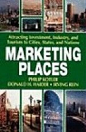 Marketing Places; Philip Kotler, Donald H Haider, Irving Rein; 2002