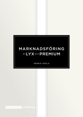 Marknadsföring av lyx och premium; Henrik Uggla; 2017