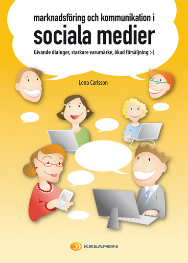 Marknadsföring och kommunikation i sociala medier : givande dialoger, starkare varumärke, ökad försäljning :-); Lena carlsson; 2012