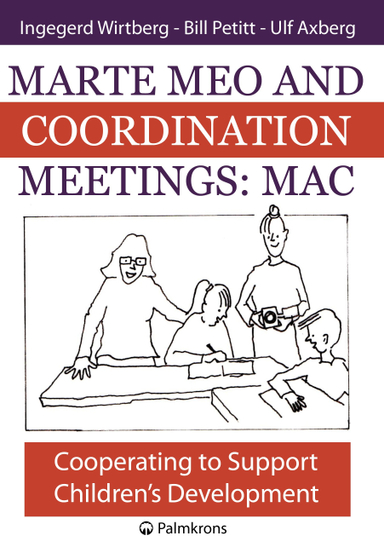 Marte meo and coordination meetings : MAC; Ingegerd Wirtberg, Bill Petitt, Ulf Axberg; 2013