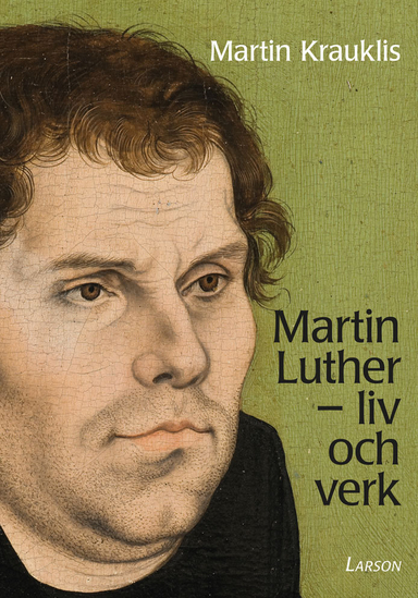 Martin Luther : liv och verk; Martin Krauklis; 2017