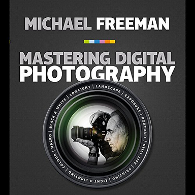 Mastering Digital Photography; Michael Freeman; 2010