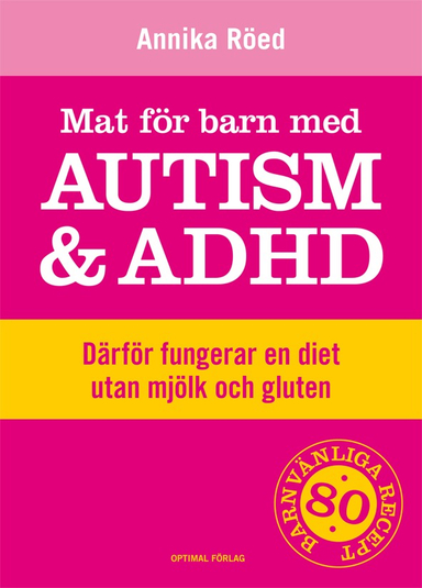 Mat för barn med autism och ADHD : därför fungerar en diet utan mjölk och gluten; Annika Röed; 2012