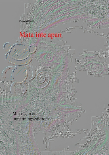 Mata inte apan : min väg ur ett utmattningssyndrom; Pia Andersson; 2016