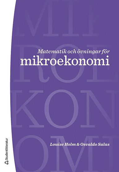 Matematik och övningar för mikroekonomi; Louise Holm, Osvaldo Salas; 2019