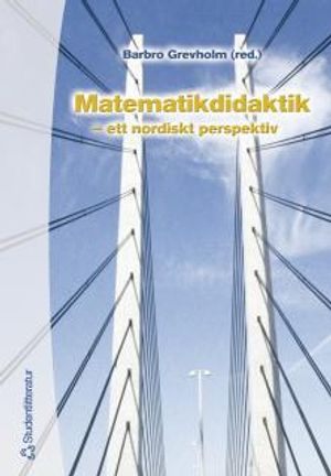 Matematikdidaktik : – ett nordiskt perspektiv; Thomas Lingefjärd, Rolf Hedrén, Bengt Ulin, Inger Wistedt, Morten Blomhøj, Ole Björkqvist, Gunnar Gjone, Ingvill M Holden, Mogens Niss, Erkki Pehkonen, Göte Dahland, Ingvill Stedöy, Mikael Holmqvist; 2001