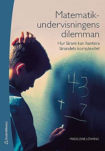 Matematikundervisningens dilemman : hur lärare kan hantera lärandets komplexitet; Madeleine Löwing; 2005