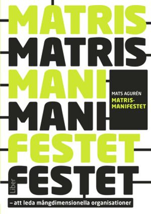 Matrismanifestet : att leda mångdimensionella organisationer; Mats Agurén; 2016