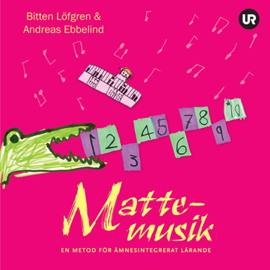 Mattemusik - en metod för ämnesintegrerat lärande; Andreas Ebbelind, Bitten Löfgren; 2010