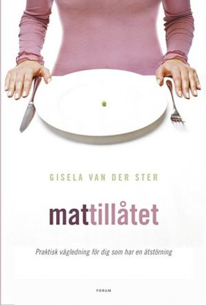 Mattillåtet : Praktisk vägledning för dig som har en ätstörning; Gisela van der Ster; 2005