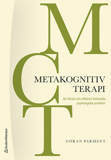 MCT - Metakognitiv terapi : att förstå och effektivt behandla psykologiska problem; Göran Parment; 2023