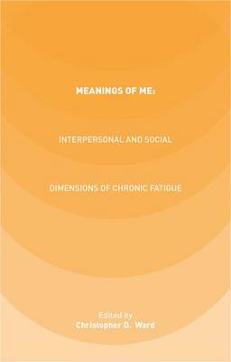 Meanings of ME: Interpersonal and Social Dimensions of Chronic Fatigue; C Ward; 2015