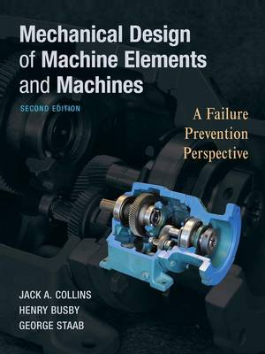 Mechanical Design of Machine Elements and Machines; Jack A. Collins, Henry R. Busby; 2009