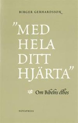 "Med hela ditt hjärta" : om Bibelns ethos; Birger Gerhardsson; 1996