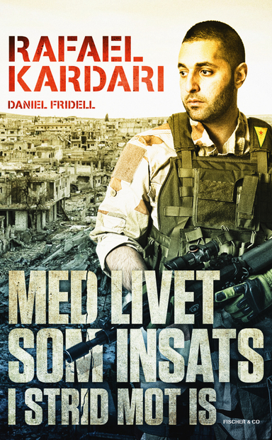 Med livet som insats : i strid mot Isis; Rafael Kardari, Daniel Fridell; 2017