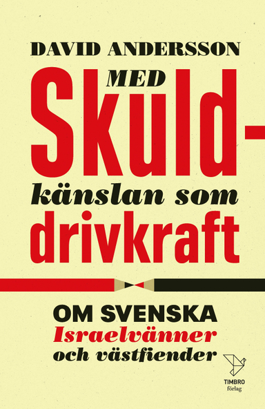 Med skuldkänslan som drivkraft : om svenska Israelvänner och västfiender; David Andersson; 2017