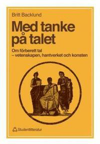 Med tanke på talet : Om förberett tal - vetenskapen, hantverket och konsten; Britt Backlund; 1997