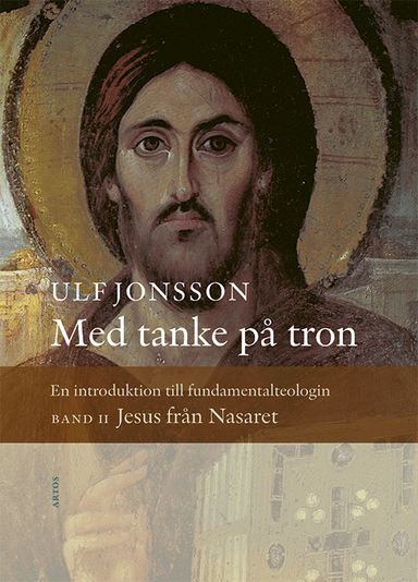 Med tanke på tron : en introduktion till fundamentalteologin. Band 2, Jesus från Nasaret; Ulf Jonsson; 2024