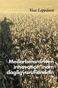 Medarbetardriven innovation inom dagligvaruhandeln; Vesa Leppänen; 2015