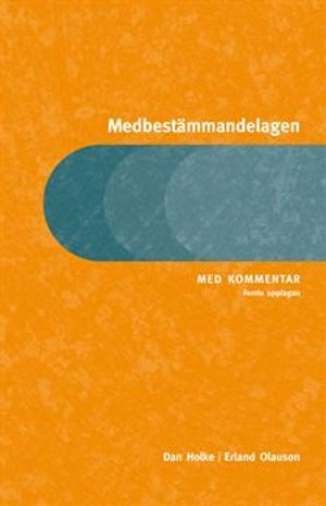 Medbestämmandelagen : Med kommentar; Dan Holke, Erland Olauson; 2012