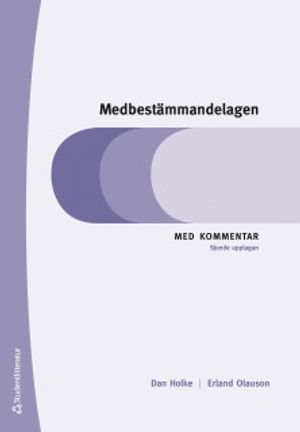 Medbestämmandelagen : med kommentar; Dan Holke, Erland Olauson; 2018